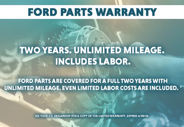 Ford Parts Warranty: Two Years. Unlimited Mileage. Includes Labor